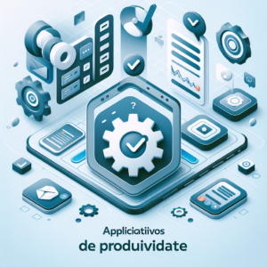 Aplicativos de Produtividade: Potencializando Seu Tempo e Eficiência